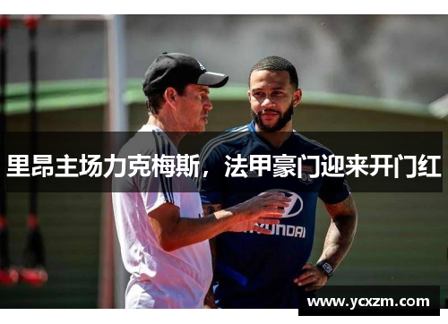 里昂主场力克梅斯，法甲豪门迎来开门红