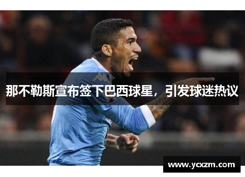 那不勒斯宣布签下巴西球星，引发球迷热议