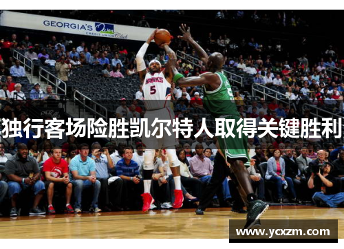 独行客场险胜凯尔特人取得关键胜利