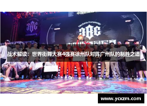 战术解读：世界街舞大赛4强赛徐州队对阵广州队的制胜之道
