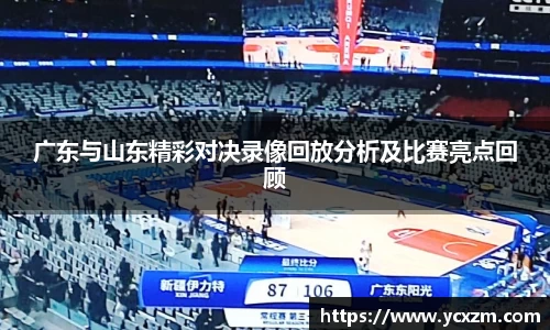 广东与山东精彩对决录像回放分析及比赛亮点回顾