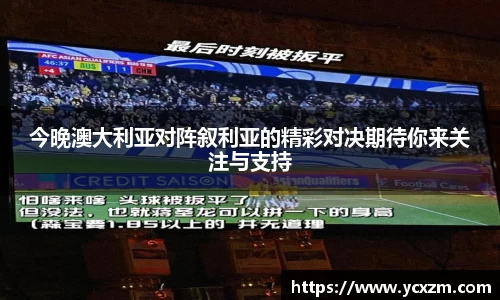 今晚澳大利亚对阵叙利亚的精彩对决期待你来关注与支持